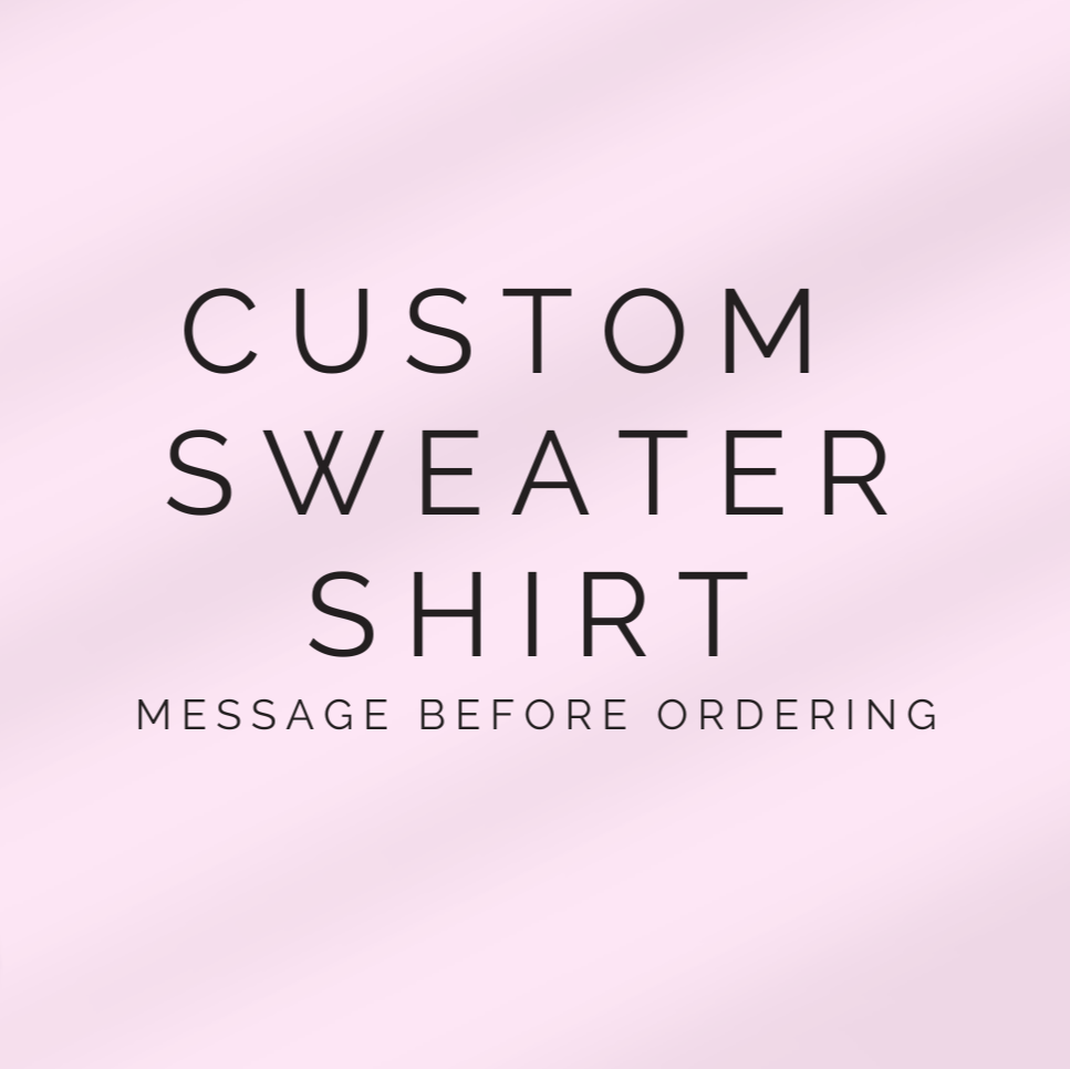 Custom Sweater or Shirt / Message Before Purchasing