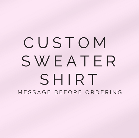 Custom Sweater or Shirt / Message Before Purchasing